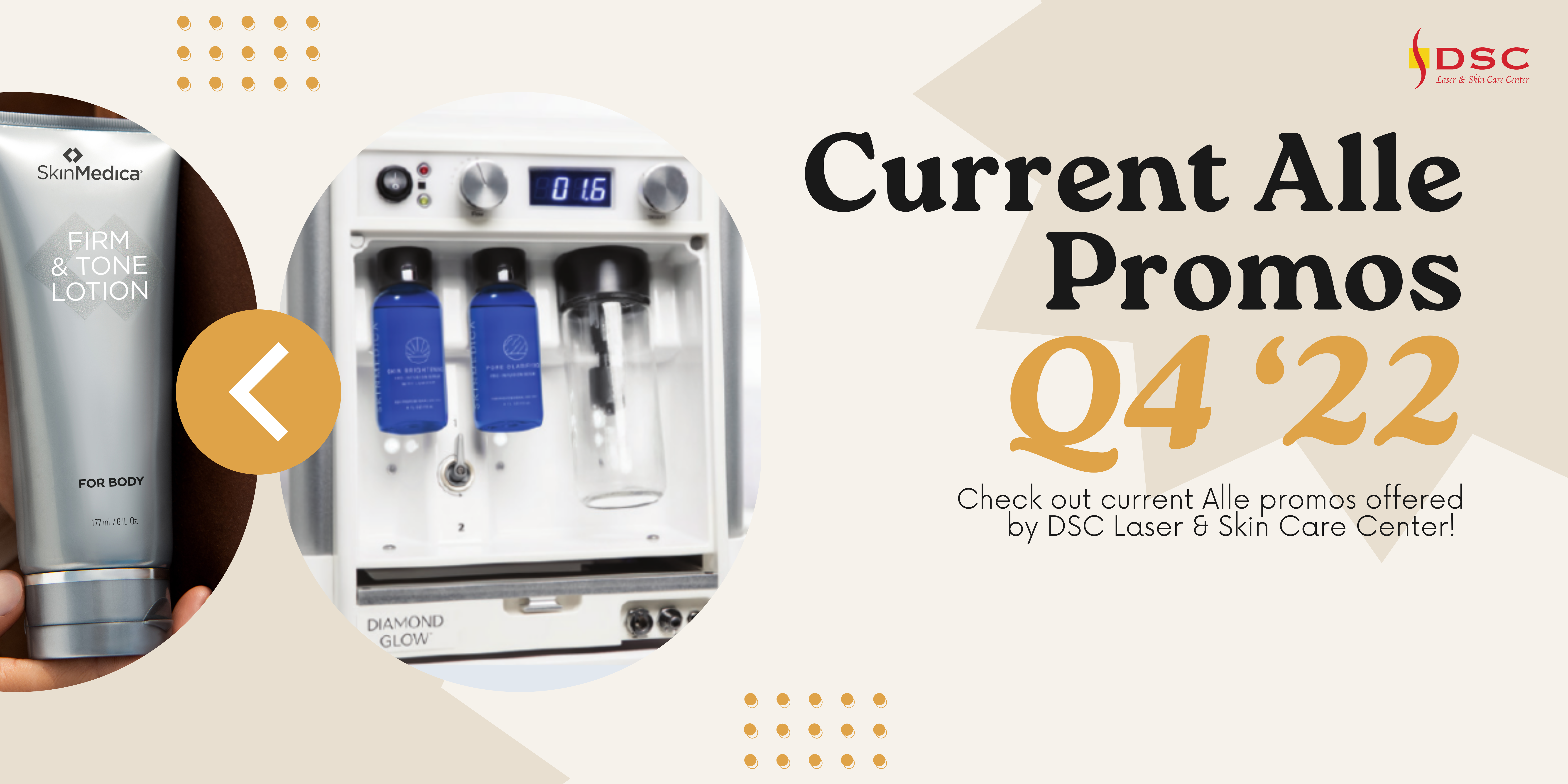 Alle Current Promos Q4 2022 Blog Banner Current Alle Promos Offered by DSC Laser & Skin Care Center November 2022 Blog Banner with DiamondGlow Machine & SkinMedica Firm & Tone Lotion Images
