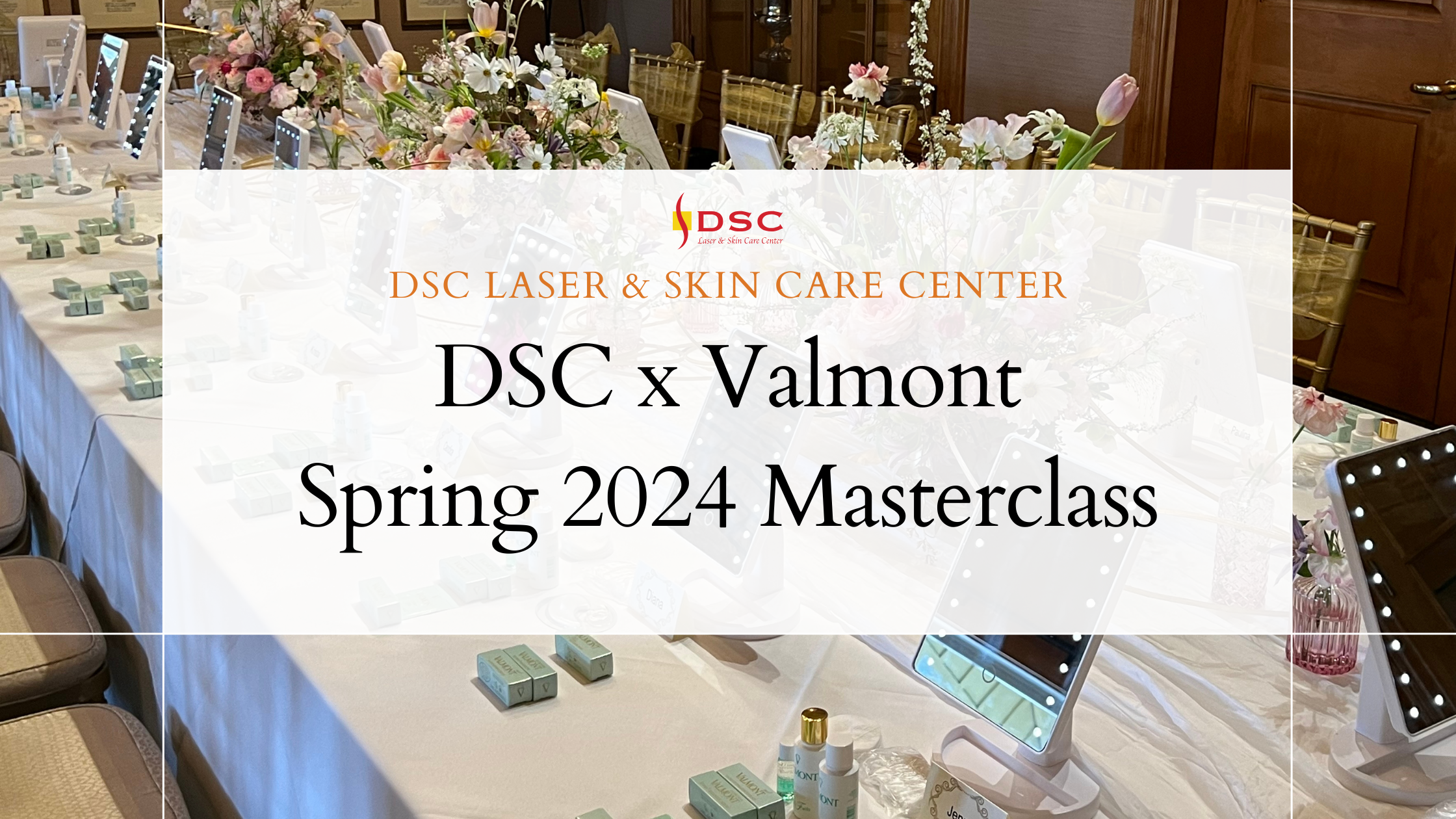 dsc valmont masterclass march spring 2024 blog banner dsc valmont masterclass march spring 2024 blog banner with masterclass table set as background image, with white text box overlaid in the center with the dsc logo, DSC Laser & Skin Care Center text, above DSC x Valmont Spring 2024 Masterclass text