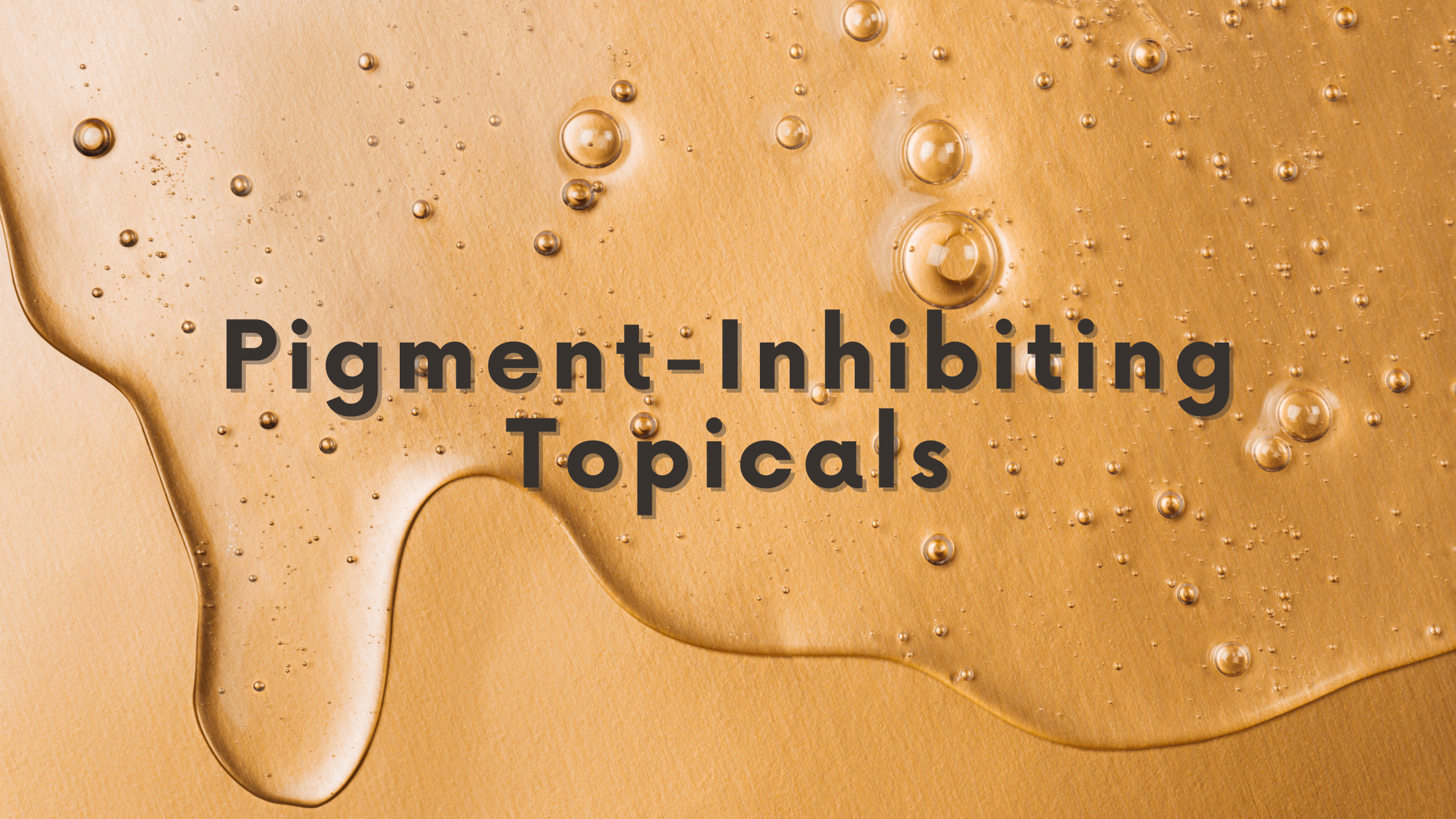 DSC Pigment-Inhibiting Topicals Blog Graphic with tan background and liquid dripping over with text "pigment-inhibiting topicals"