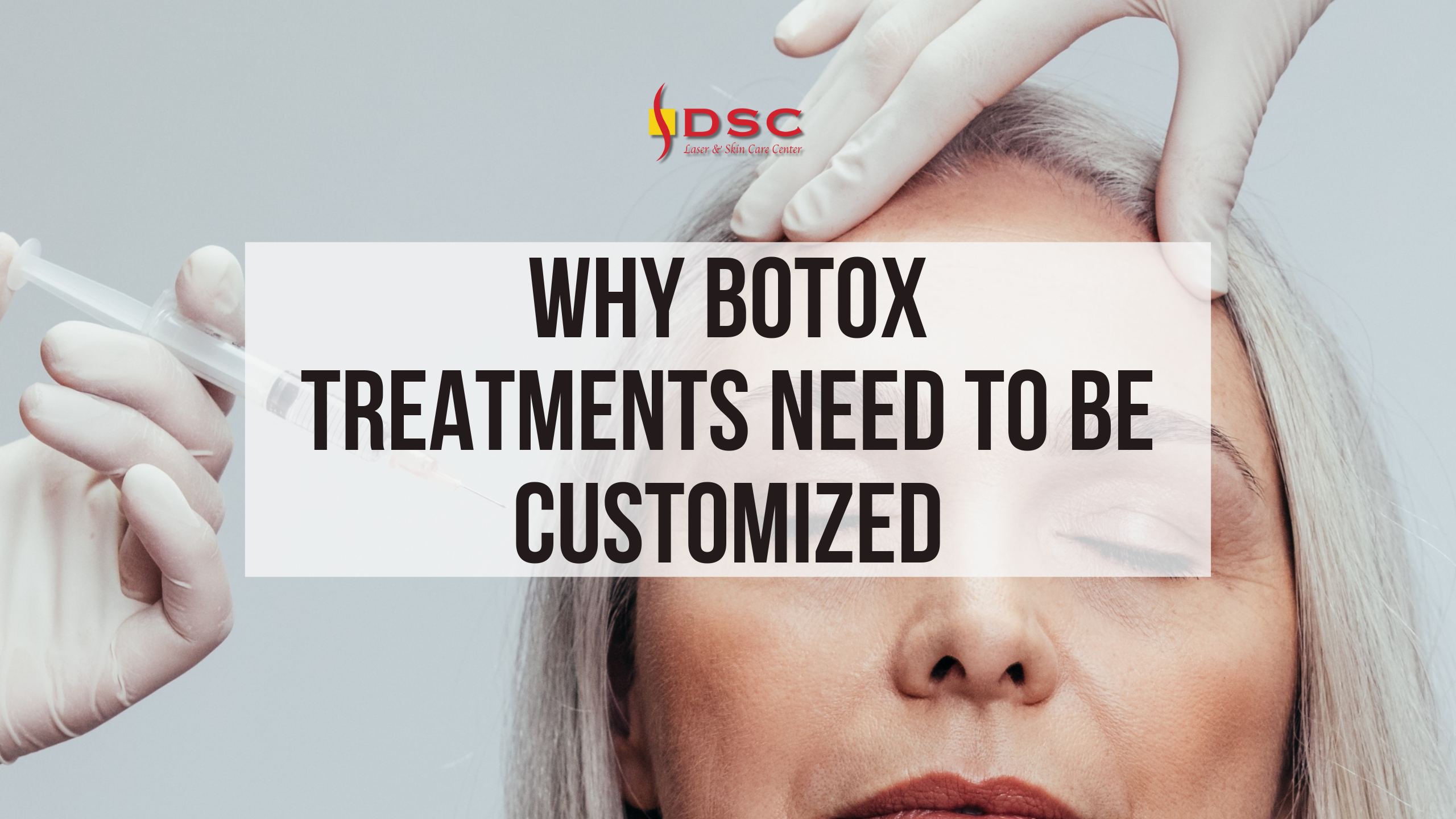 why botox treatments need to be customized blog banner why botox treatments need to be customized blog banner with DSC logo and background image of woman with syringe held near forehead